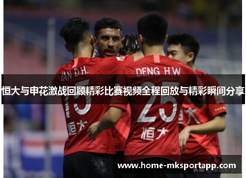 恒大与申花激战回顾精彩比赛视频全程回放与精彩瞬间分享